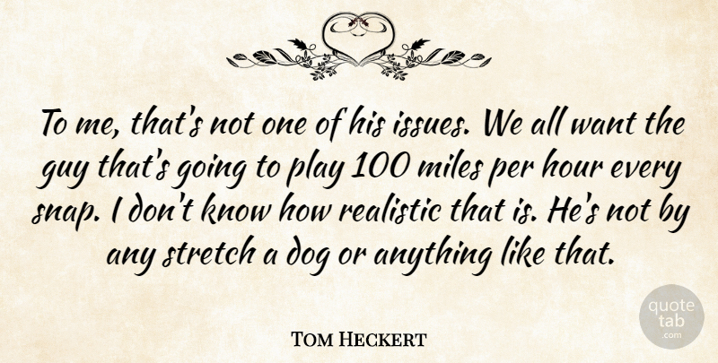 Tom Heckert Quote About Dog, Guy, Hour, Miles, Per: To Me Thats Not One...