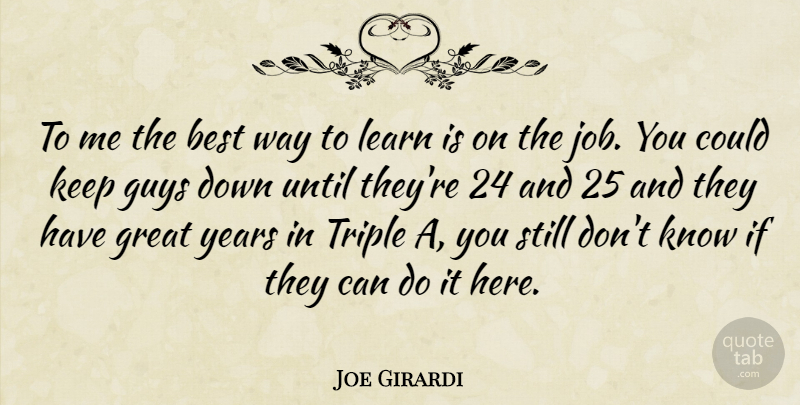 Joe Girardi Quote About Best, Great, Guys, Learn, Triple: To Me The Best Way...