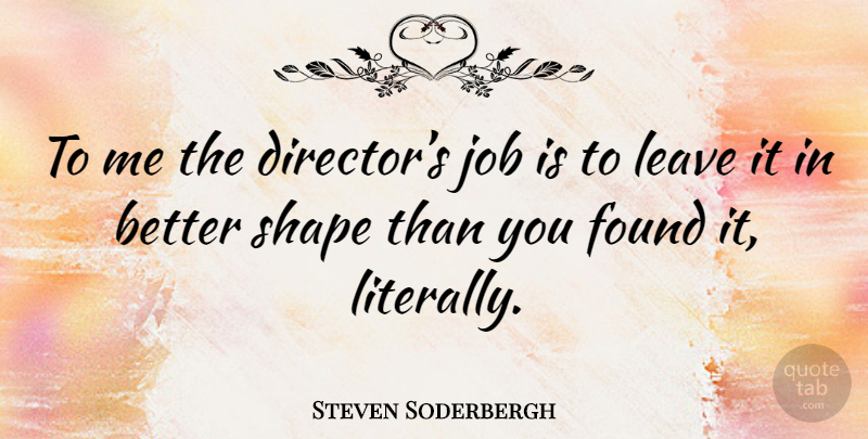 Steven Soderbergh Quote About Jobs, Shapes, Directors: To Me The Directors Job...