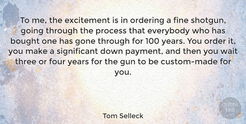 Tom Selleck Quote About Bought, Everybody, Excitement, Fine, Four: To Me The Excitement Is...