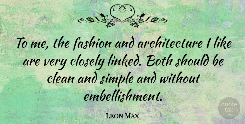 Leon Max Quote About Architecture, Both, Closely: To Me The Fashion And...