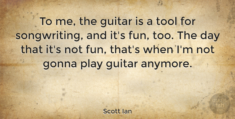Scott Ian Quote About Fun, Guitar, Play: To Me The Guitar Is...