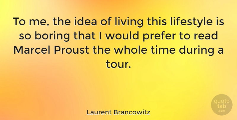 Laurent Brancowitz Quote About Boring, Prefer, Proust, Time: To Me The Idea Of...