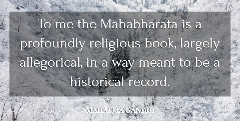 Mahatma Gandhi Quote About Religious, Book, Historical: To Me The Mahabharata Is...