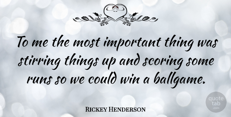 Rickey Henderson Quote About Runs, Stirring: To Me The Most Important...