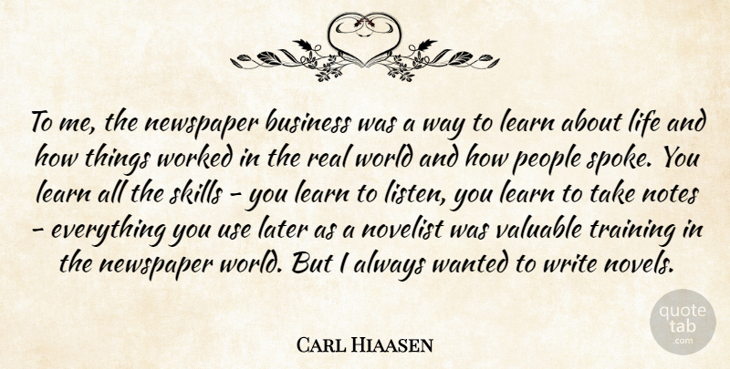 Carl Hiaasen Quote About Business, Later, Learn, Life, Newspaper: To Me The Newspaper Business...