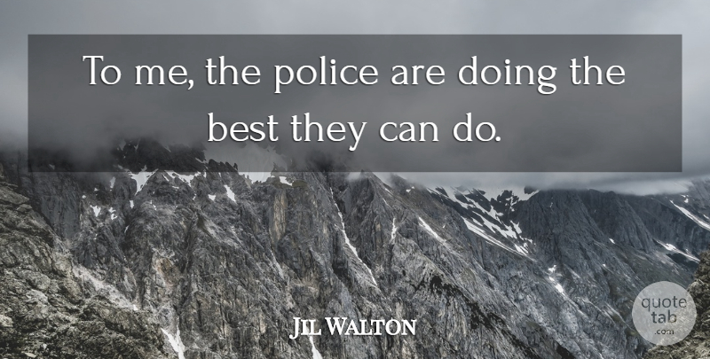 Jil Walton Quote About Best, Police: To Me The Police Are...