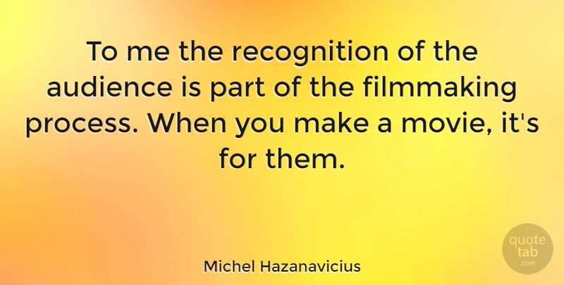 Michel Hazanavicius Quote About Movie, Actors, Recognition: To Me The Recognition Of...
