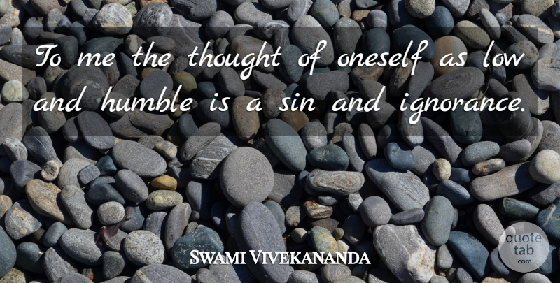 Swami Vivekananda Quote About Motivational, Ignorance, Humble: To Me The Thought Of...
