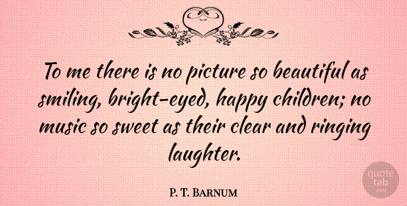 P. T. Barnum Quote About Beautiful, Sweet, Children: To Me There Is No...