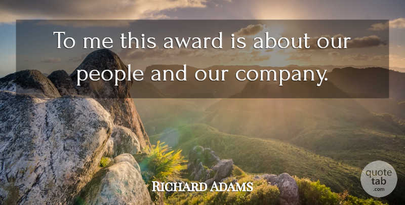 Richard Adams Quote About Award, Company, People: To Me This Award Is...