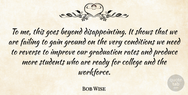 Bob Wise Quote About College, Gains, Needs: To Me This Goes Beyond...