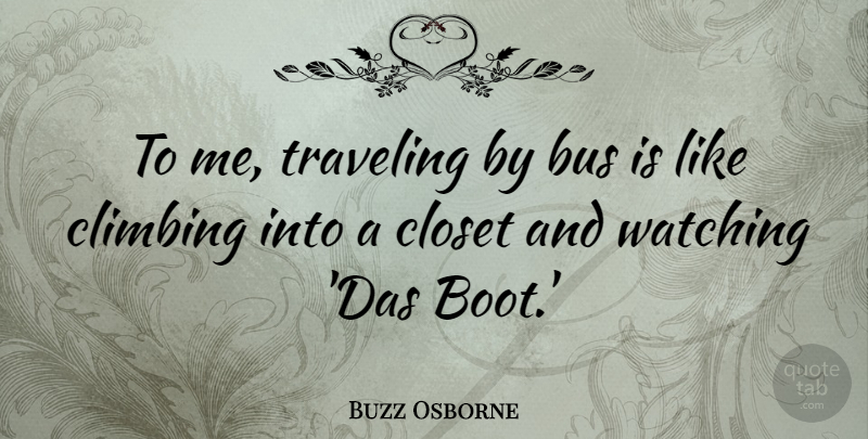 Buzz Osborne Quote About Closet, Traveling: To Me Traveling By Bus...