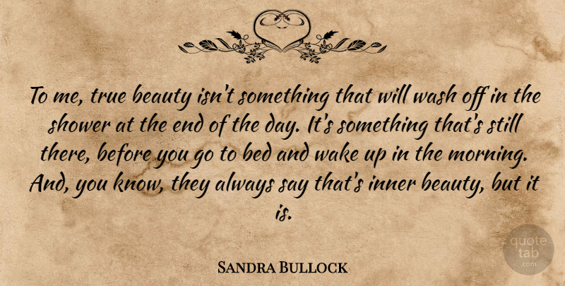 Sandra Bullock Quote About Morning, Inner Beauty, The End Of The Day: To Me True Beauty Isnt...