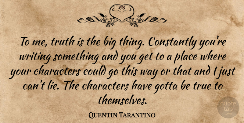 Quentin Tarantino Quote About Lying, Character, Writing: To Me Truth Is The...