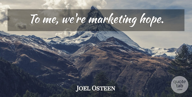 Joel Osteen Quote About Marketing, Abundance: To Me Were Marketing Hope...