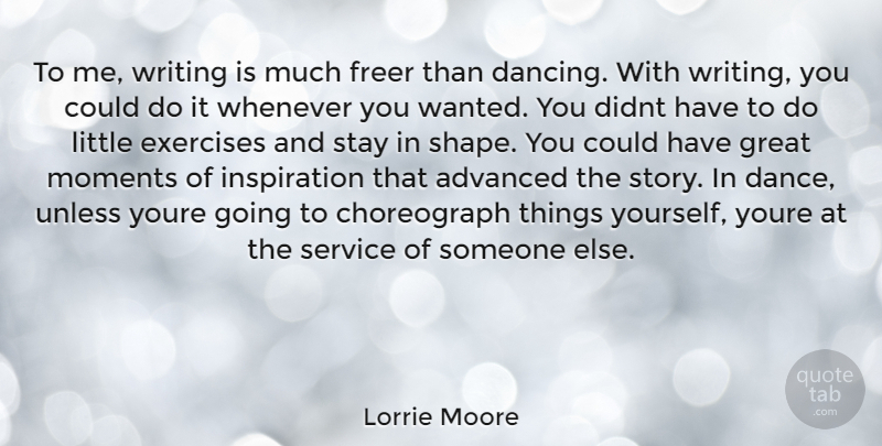 Lorrie Moore Quote About Inspiration, Writing, Exercise: To Me Writing Is Much...