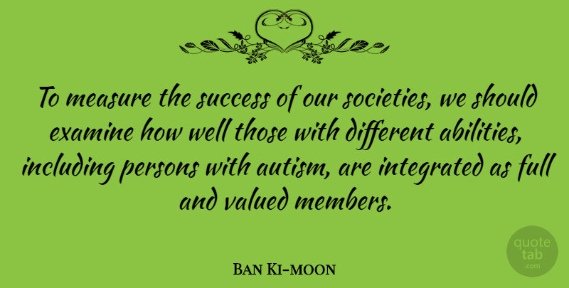 Ban Ki-moon Quote About Autism, Our Society, Different: To Measure The Success Of...