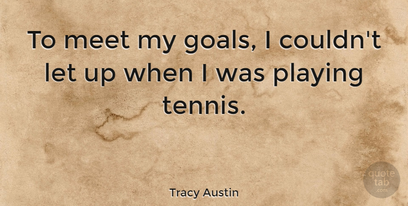 Tracy Austin Quote About Inspirational, Goal, Tennis: To Meet My Goals I...