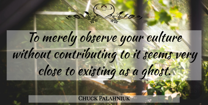 Chuck Palahniuk Quote About Culture, Ghost, Contributing: To Merely Observe Your Culture...
