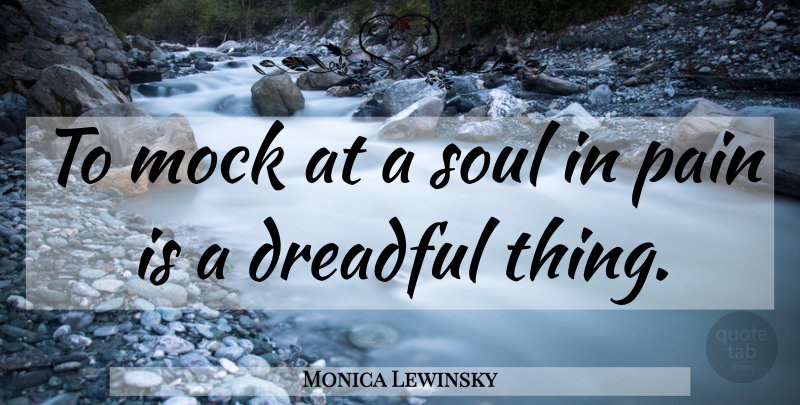 Monica Lewinsky Quote About Pain, Soul, Mock: To Mock At A Soul...