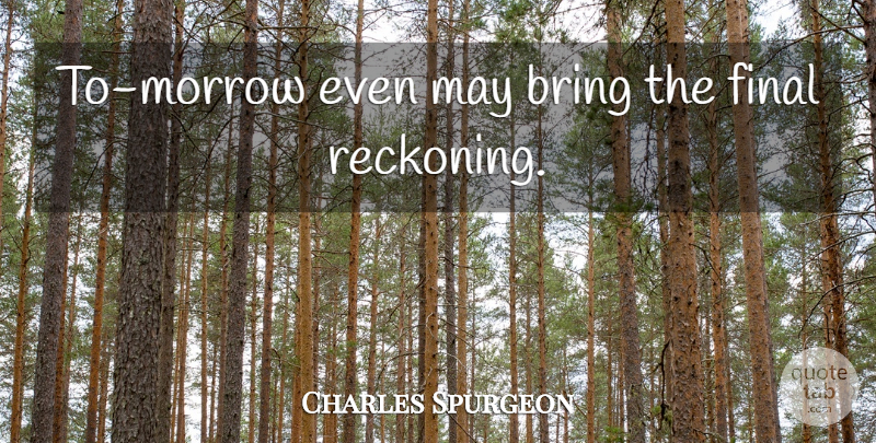 Charles Spurgeon Quote About May, Finals, Tomorrow: To Morrow Even May Bring...