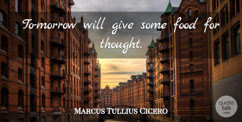 Marcus Tullius Cicero Quote About Giving, Tomorrow, Morrow: To Morrow Will Give Some...