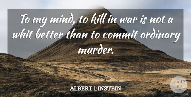 Albert Einstein Quote About War, Mind, Ordinary: To My Mind To Kill...