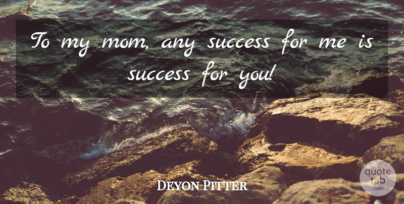 Deyon Pitter Quote About Appreciation, Success: To My Mom Any Success...