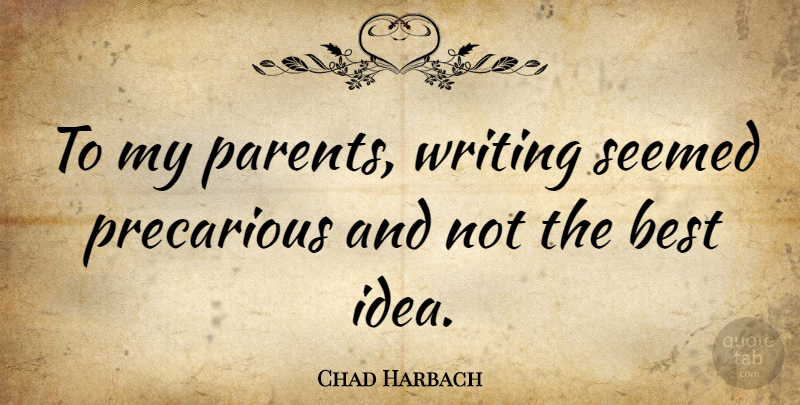 Chad Harbach Quote About Writing, Ideas, Parent: To My Parents Writing Seemed...