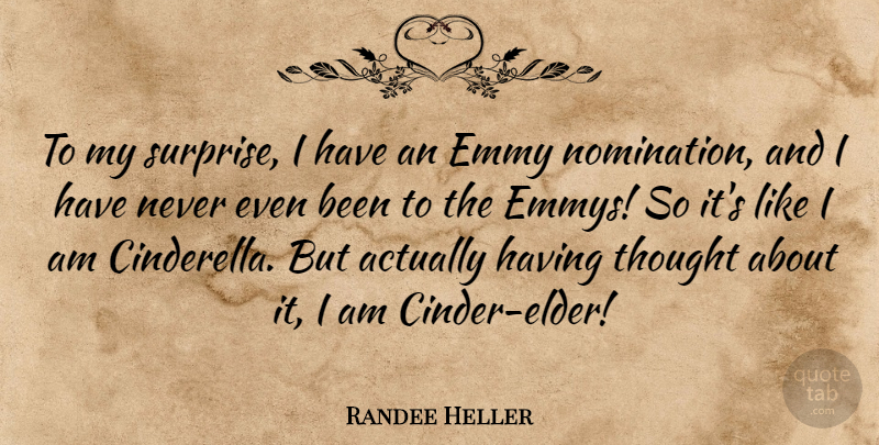 Randee Heller Quote About undefined: To My Surprise I Have...