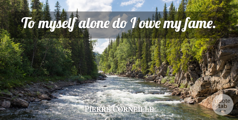 Pierre Corneille Quote About Fame: To Myself Alone Do I...