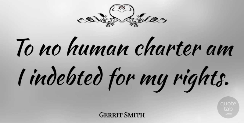 Gerrit Smith Quote About Rights, Charter, Humans: To No Human Charter Am...