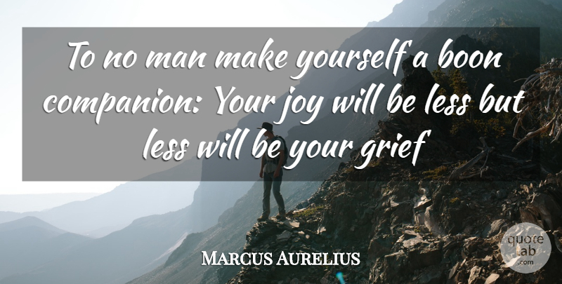 Marcus Aurelius Quote About Grief, Men, Joy: To No Man Make Yourself...