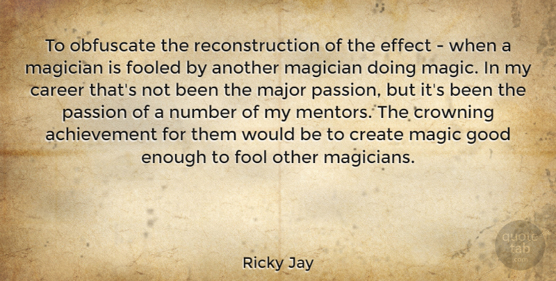 Ricky Jay Quote About Achievement, Career, Create, Effect, Fooled: To Obfuscate The Reconstruction Of...