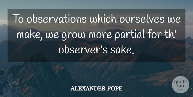 Alexander Pope Quote About Science, Growth, Sake: To Observations Which Ourselves We...