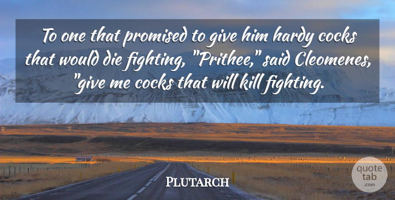 Plutarch Quote About Fighting, Giving, Said: To One That Promised To...