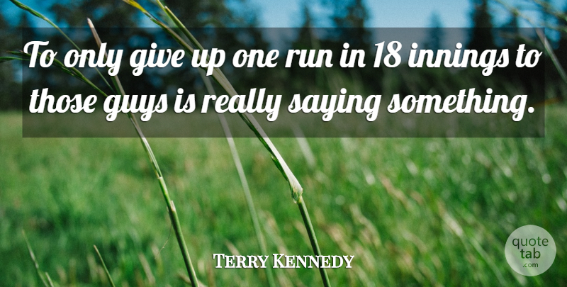 Terry Kennedy Quote About Guys, Innings, Run, Saying: To Only Give Up One...