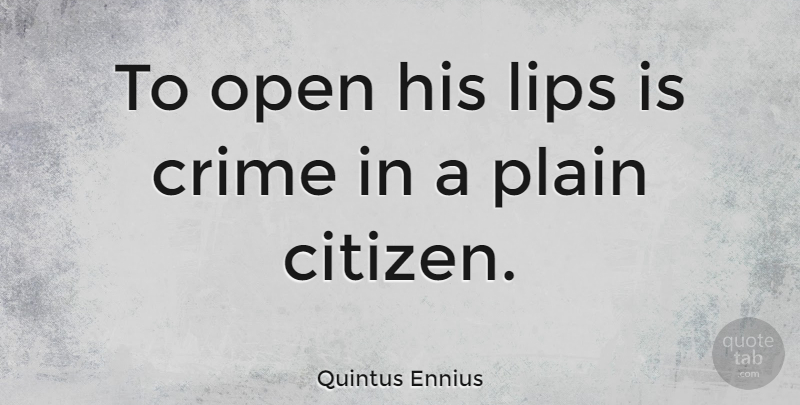 Quintus Ennius Quote About Liberty, Lips, Citizens: To Open His Lips Is...