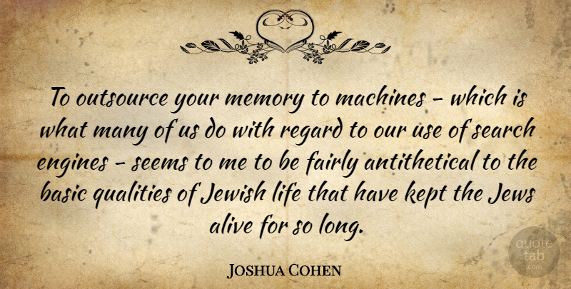 Joshua Cohen Quote About Alive, Basic, Engines, Fairly, Jewish: To Outsource Your Memory To...