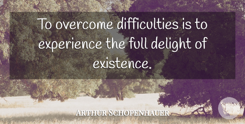 Arthur Schopenhauer Quote About Delight, Overcoming, Coping: To Overcome Difficulties Is To...