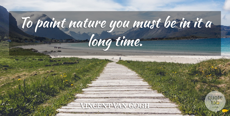 Vincent Van Gogh Quote About Long, Paint, Long Time: To Paint Nature You Must...