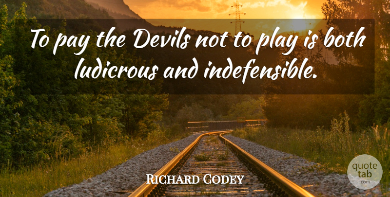 Richard Codey Quote About Both, Devils, Ludicrous, Pay: To Pay The Devils Not...