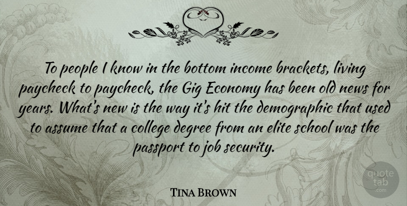 Tina Brown Quote About Assume, Bottom, Degree, Economy, Elite: To People I Know In...