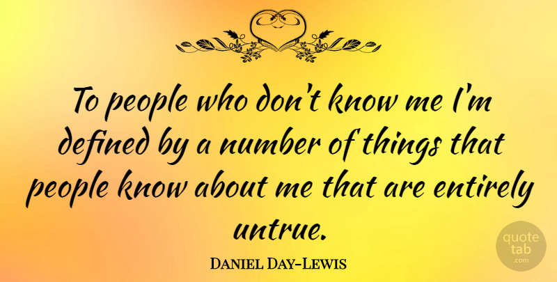 Daniel Day-Lewis Quote About Numbers, People, Know Me: To People Who Dont Know...