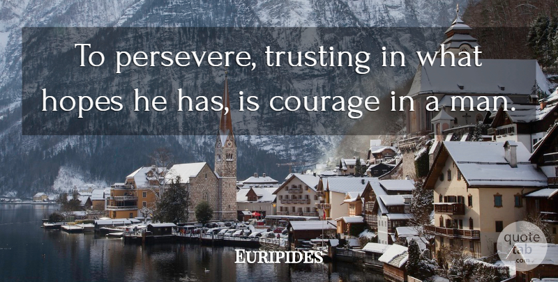 Euripides Quote About Courage, Perseverance, Men: To Persevere Trusting In What...