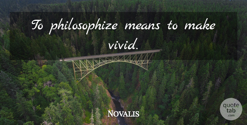 Novalis Quote About Mean, Vivid: To Philosophize Means To Make...