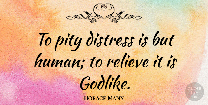 Horace Mann Quote About Inspiring, Forgiveness, Compassion: To Pity Distress Is But...