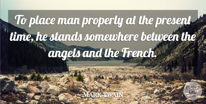 Mark Twain Quote About Angel, Men, Present Time: To Place Man Properly At...