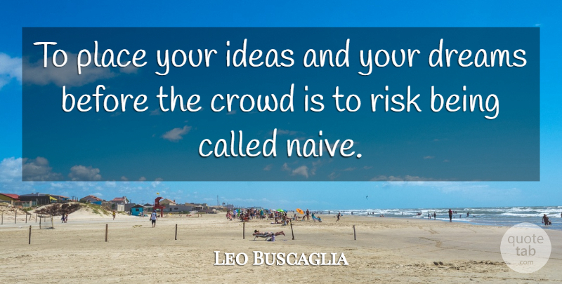 Leo Buscaglia Quote About Dream, Ideas, Risk: To Place Your Ideas And...